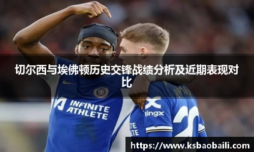 切尔西与埃佛顿历史交锋战绩分析及近期表现对比